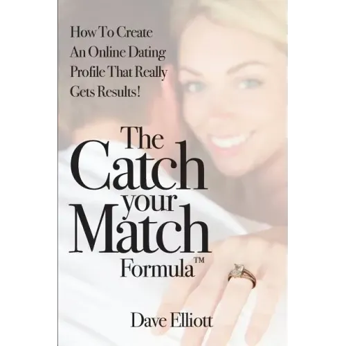The Catch Your Match Formula: How To Create An Online Dating Profile That Really Gets Results!