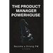 The Product Manager Powerhouse: Become a Stronger PM