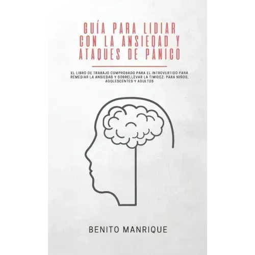 Guía para lidiar con la ansiedad y ataques de pánico: El libro de trabajo comprobado para el introvertido para remediar la ansiedad y sobrellevar la t