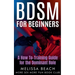 BDSM For Beginners: A How To-Training Guide for the Dominant Role