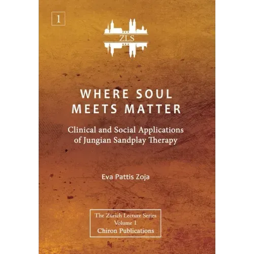 Where Soul Meets Matter: Clinical and Social Applications of Jungian Sandplay Therapy [ZLS Edition]