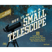 See It with a Small Telescope: 101 Cosmic Wonders Including Planets, Moons, Comets, Galaxies, Nebulae, Star Clusters and More
