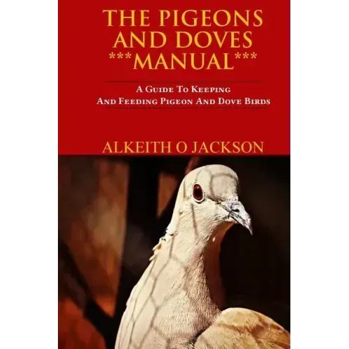 The Pigeons And Doves Manual: A Guide To Keeping And Feeding Pigeon And Dove Birds