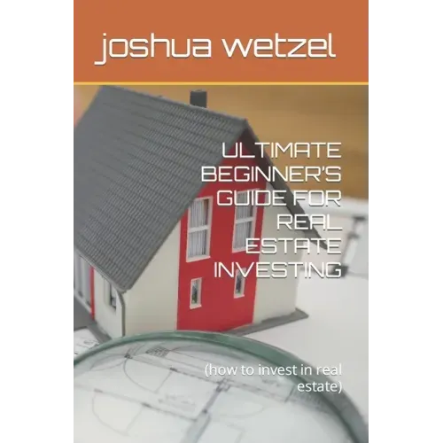 Ultimate Beginner's Guide for Real Estate Investing: (how to invest in real estate)