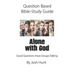 Question-based Bible Study Guide -- Alone With God: Good Questions Have Groups Talking
