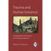 Trauma and Human Existence: Autobiographical, Psychoanalytic, and Philosophical Reflections