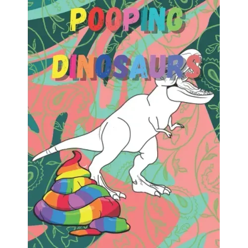 Pooping dinosaurs: Funny Dinosaur poop Coloring Book Full of Fun Dinosaurs to Color, Pooping for Stress Relief and Relaxation