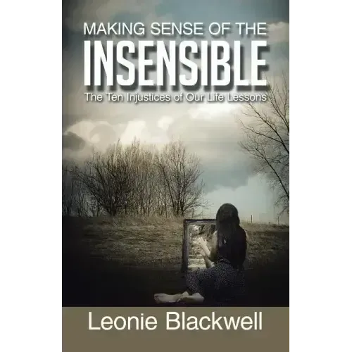 Making Sense of the Insensible: The Ten Injustices of Our Life Lessons