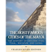 The Most Famous Cities of the Maya: The History of Chichén Itzá, Tikal, Mayapán, and Uxmal