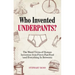 Who Invented Underpants?: The Weird Trivia of Human Invention, from Fire to Fast Food (and Everything in Between)