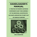 Handloader's Manual - A Treatise on Modern Cartridge Components and Their Assembly by the Individual Shooter Into Accurate Ammunition to Best Suit his