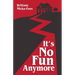 It's No Fun Anymore
