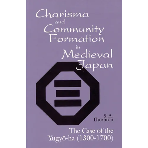 Charisma and Community Formation in Medieval Japan: The Case of the Yugyo-Ha (1300-1700)