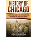 History of Chicago: A Captivating Guide to the People and Events that Shaped the Windy City's History