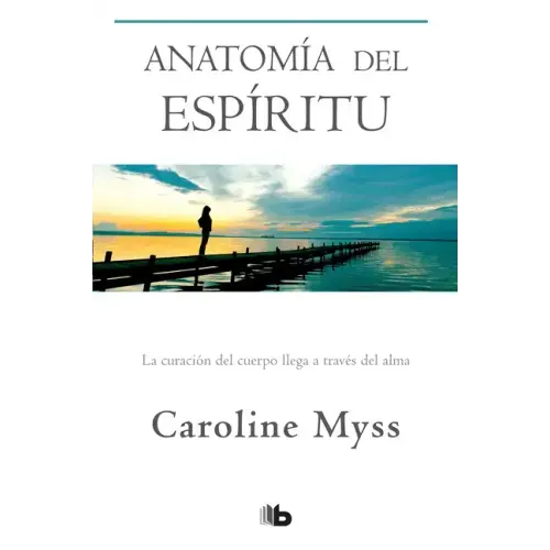 Anatomía del Espíritu: La Curación del Cuerpo Llega a Través del Alma / Anatomy of the Spirit