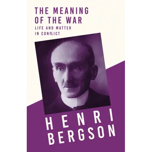 The Meaning of the War - Life and Matter in Conflict: With a Chapter from Bergson and his Philosophy by J. Alexander Gunn