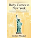 Roby Comes to New York: (revised and enlarged Anniversary edition)