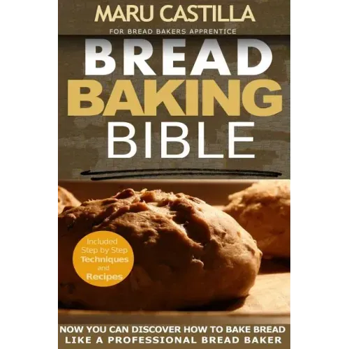 Bread Baking Bible: For Bread Bakers Apprentice