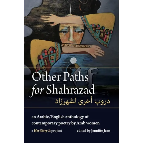 Other Paths for Shahrazad: A Bilingual Anthology of Contemporary Poetry by Arab Women