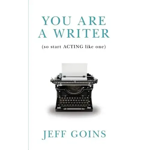 You Are a Writer (So Start Acting Like One)