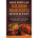 Most Popular Vegetarian Indian Recipes Quick & Easy: How to cook vegetarian alternatives of traditional Indian recipes and save on restaurant or takeo