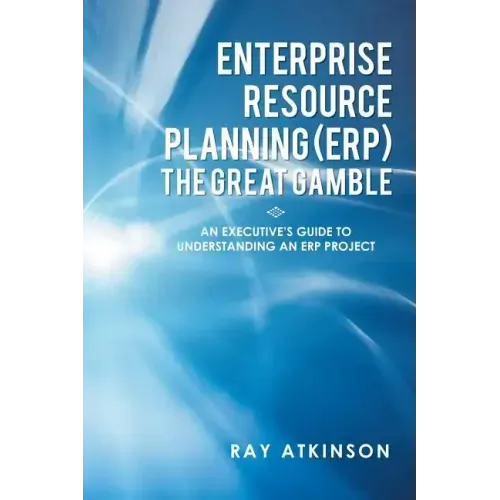 Enterprise Resource Planning (ERP) The Great Gamble: An Executive's Guide to Understanding an ERP Project
