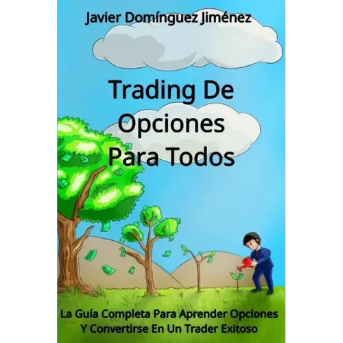 Trading de Opciones para Todos: La Guía Completa Para Aprender Opciones Y Convertirse En Un Trader Exitoso
