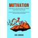 Motivation: Exercises to Decide What You Want and How to Get There (A Practical Guide to Unstick Yourself, Build Momentum and Sust