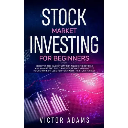 Stock Market Investing for Beginners: Discover The Easiest way For Anyone to Retire a Millionaire and Build Passive Income with Only 20 Hours Work or