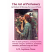 The Art of Perfumery and Methods of Obtaining the Aromas of Plants: How to make perfumes, scented powders, aromatic vinegars, dentifrices, pomatums, c