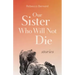 Our Sister Who Will Not Die: Stories