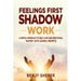 Feelings First Shadow Work: A Simple Approach to Self Love and Emotional Mastery (with Journal Prompts)