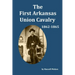 The First Arkansas Union Cavalry: 1862-1865