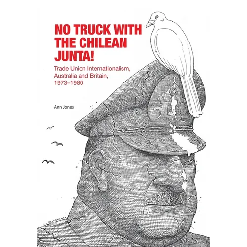 No Truck with the Chilean Junta!: Trade Union Internationalism, Australia and Britain, 1973-1980