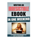 Writing An Irresistible Ebook In One Weekend: The New Method To Write A Book Readers Adore, Ready To Sell Monday Morning.
