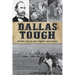 Dallas Tough: Historic Tales of Grit, Audacity and Defiance