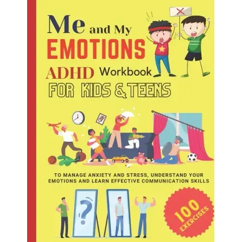 ME AND MY EMOTIONS - ADHD workbook for kids & teens to Manage Anxiety and Stress, Understand Your Emotions and Learn Effective Communication Skills: 1
