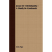 Jesus Or Christianity - A Study In Contrasts