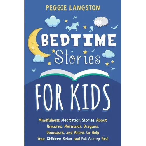 Bedtime Stories for Kids: Mindfulness Meditation Stories About Unicorns, Mermaids, Dragons, Dinosaurs, and Aliens to Help Your Children Relax an