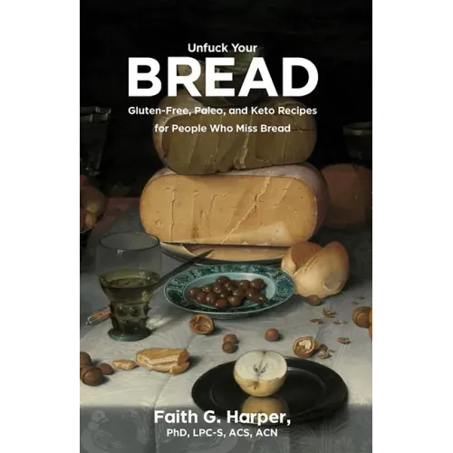 Unfuck Your Bread: Gluten-Free, Paleo, and Keto Recipes for People Who Miss Bread: Gluten-Free, Paleo, and Keto Recipes for People Who Miss Bread
