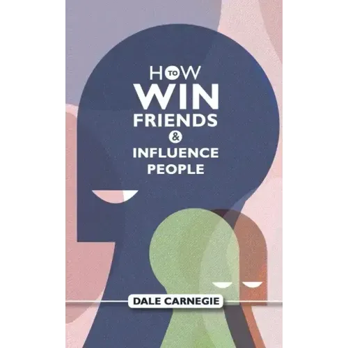 How To Win Friends And Influence People: Dale Carnegie's Self Help Guide