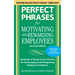 Perfect Phrases for Motivating and Rewarding Employees, Second Edition: Hundreds of Ready-To-Use Phrases for Encouraging and Recognizing Employee Exce