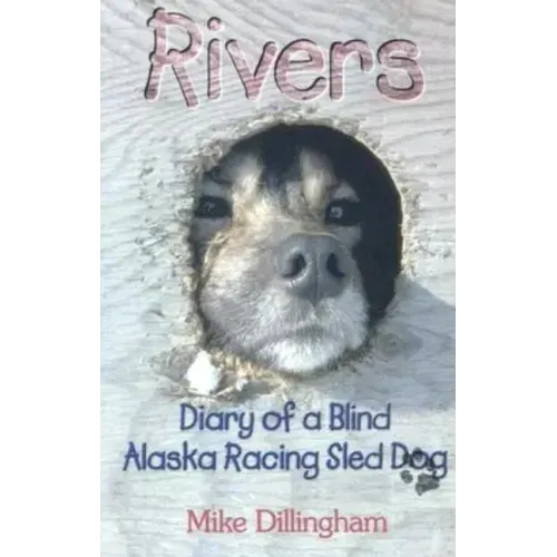 Rivers: Diary of a Blind Alaska Racing Sled Dog