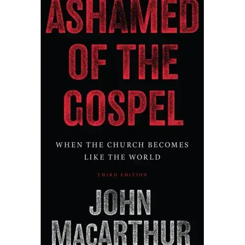 Ashamed of the Gospel: When the Church Becomes Like the World (3rd Edition)