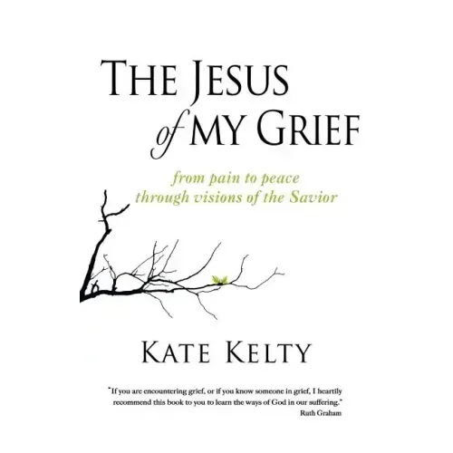 The Jesus of My Grief: From Pain to Peace Through Visions of the Savior