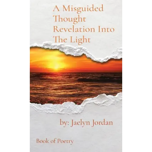 A Misguided Thought Revelation Into The Light: Book of Poetry