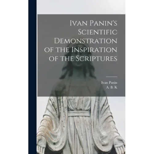 Ivan Panin's Scientific Demonstration of the Inspiration of the Scriptures [microform]