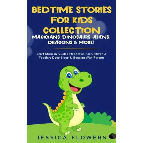 Bedtime Stories For Kids Collection- Magicians, Dinosaurs, Aliens, Dragons& More!: Short Stories& Guided Meditation For Children& Toddlers Deep Sleep&