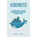 Kubernetes: The Ultimate Guide to Learn and Master Kubernetes for Beginners and Advanced Users!