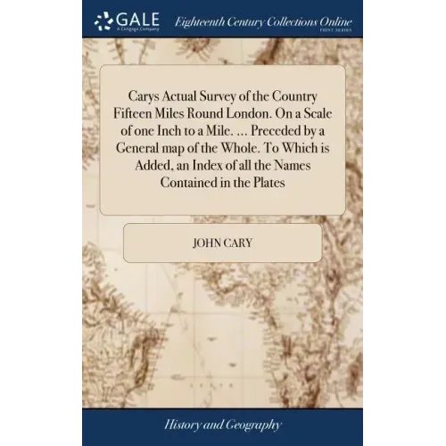 Carys Actual Survey of the Country Fifteen Miles Round London. On a Scale of one Inch to a Mile. ... Preceded by a General map of the Whole. To Which